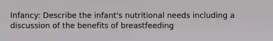 Infancy: Describe the infant's nutritional needs including a discussion of the benefits of breastfeeding