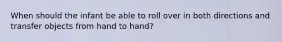 When should the infant be able to roll over in both directions and transfer objects from hand to hand?