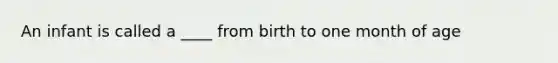 An infant is called a ____ from birth to one month of age