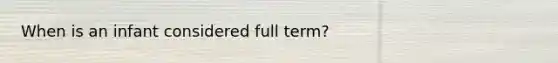 When is an infant considered full term?