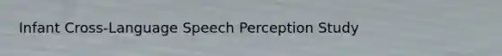 Infant Cross-Language Speech Perception Study