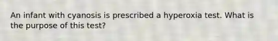 An infant with cyanosis is prescribed a hyperoxia test. What is the purpose of this test?