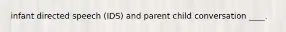 infant directed speech (IDS) and parent child conversation ____.