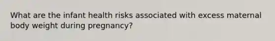 What are the infant health risks associated with excess maternal body weight during pregnancy?