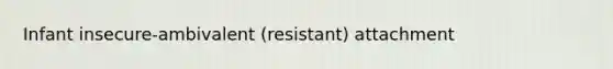 Infant insecure-ambivalent (resistant) attachment