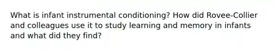 What is infant instrumental conditioning? How did Rovee-Collier and colleagues use it to study learning and memory in infants and what did they find?