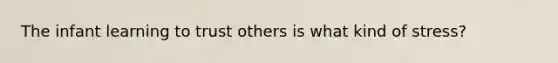 The infant learning to trust others is what kind of stress?