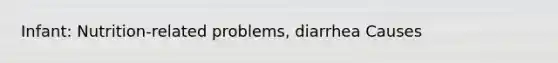 Infant: Nutrition-related problems, diarrhea Causes