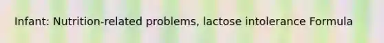 Infant: Nutrition-related problems, lactose intolerance Formula