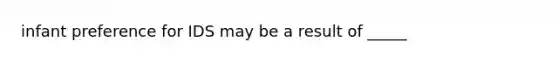 infant preference for IDS may be a result of _____