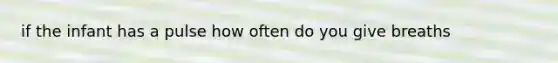 if the infant has a pulse how often do you give breaths