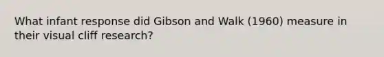 ​What infant response did Gibson and Walk (1960) measure in their visual cliff research?