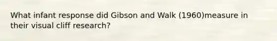 What infant response did Gibson and Walk (1960)measure in their visual cliff research?