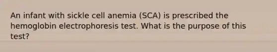 An infant with sickle cell anemia (SCA) is prescribed the hemoglobin electrophoresis test. What is the purpose of this test?