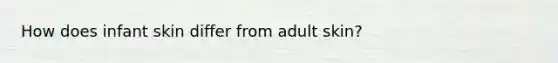 How does infant skin differ from adult skin?