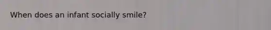 When does an infant socially smile?