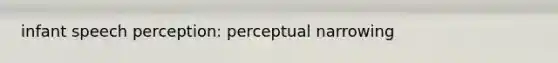 infant speech perception: perceptual narrowing