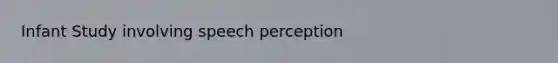 Infant Study involving speech perception