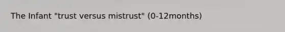 The Infant "trust versus mistrust" (0-12months)