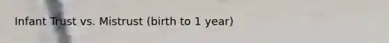 Infant Trust vs. Mistrust (birth to 1 year)