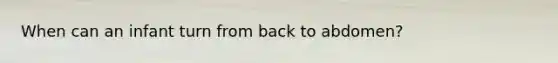 When can an infant turn from back to abdomen?
