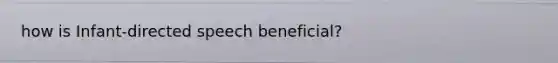 how is Infant-directed speech beneficial?