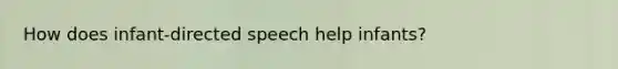 How does infant-directed speech help infants?