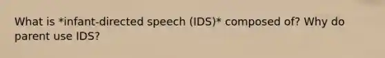 What is *infant-directed speech (IDS)* composed of? Why do parent use IDS?