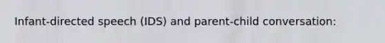 Infant-directed speech (IDS) and parent-child conversation: