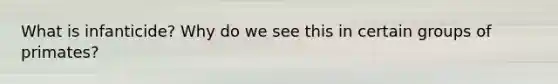What is infanticide? Why do we see this in certain groups of primates?