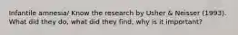 Infantile amnesia/ Know the research by Usher & Neisser (1993). What did they do, what did they find, why is it important?