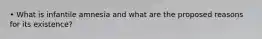 • What is infantile amnesia and what are the proposed reasons for its existence?
