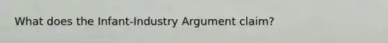 What does the Infant-Industry Argument claim?