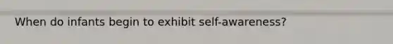 When do infants begin to exhibit self-awareness?