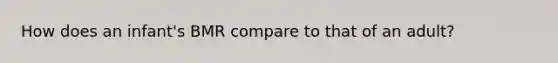 How does an infant's BMR compare to that of an adult?