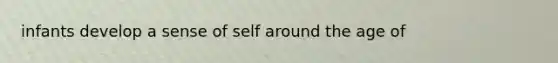 infants develop a sense of self around the age of