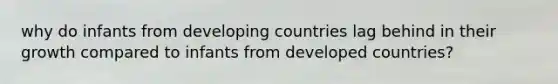 why do infants from developing countries lag behind in their growth compared to infants from developed countries?