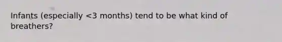 Infants (especially <3 months) tend to be what kind of breathers?