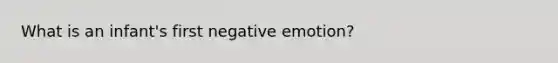 What is an infant's first negative emotion?