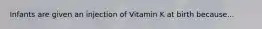 Infants are given an injection of Vitamin K at birth because...