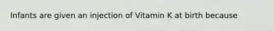 Infants are given an injection of Vitamin K at birth because