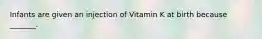 Infants are given an injection of Vitamin K at birth because _______.