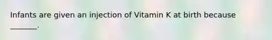 Infants are given an injection of Vitamin K at birth because _______.