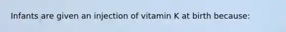 Infants are given an injection of vitamin K at birth because: