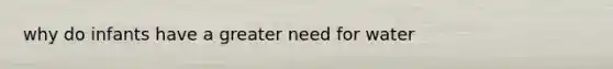 why do infants have a greater need for water