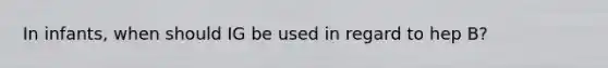 In infants, when should IG be used in regard to hep B?