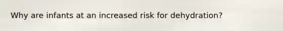 Why are infants at an increased risk for dehydration?