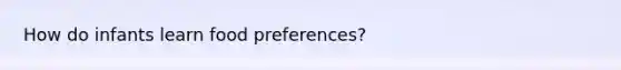How do infants learn food preferences?