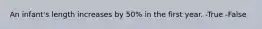 An infant's length increases by 50% in the first year. -True -False