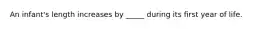 An infant's length increases by _____ during its first year of life.